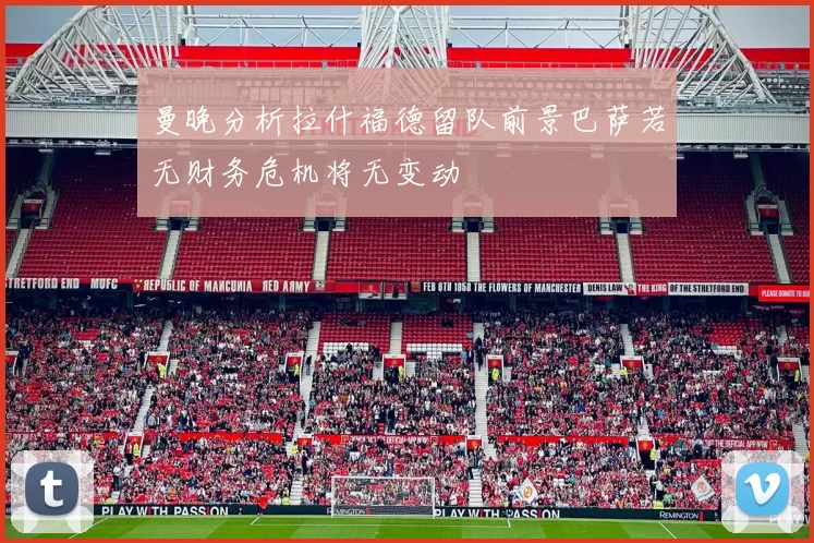 曼晚分析拉什福德留队前景巴萨若无财务危机将无变动